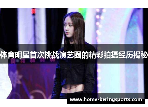 体育明星首次挑战演艺圈的精彩拍摄经历揭秘